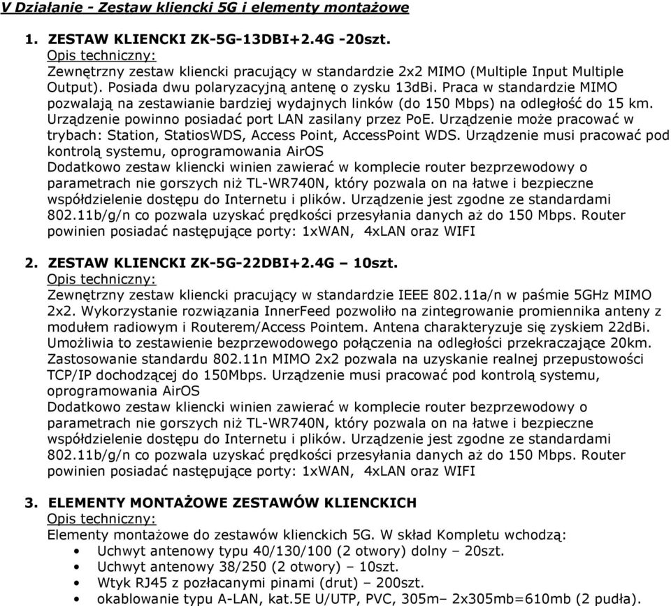 Urządzenie powinno posiadać port LAN zasilany przez PoE. Urządzenie może pracować w trybach: Station, StatiosWDS, Access Point, AccessPoint WDS.