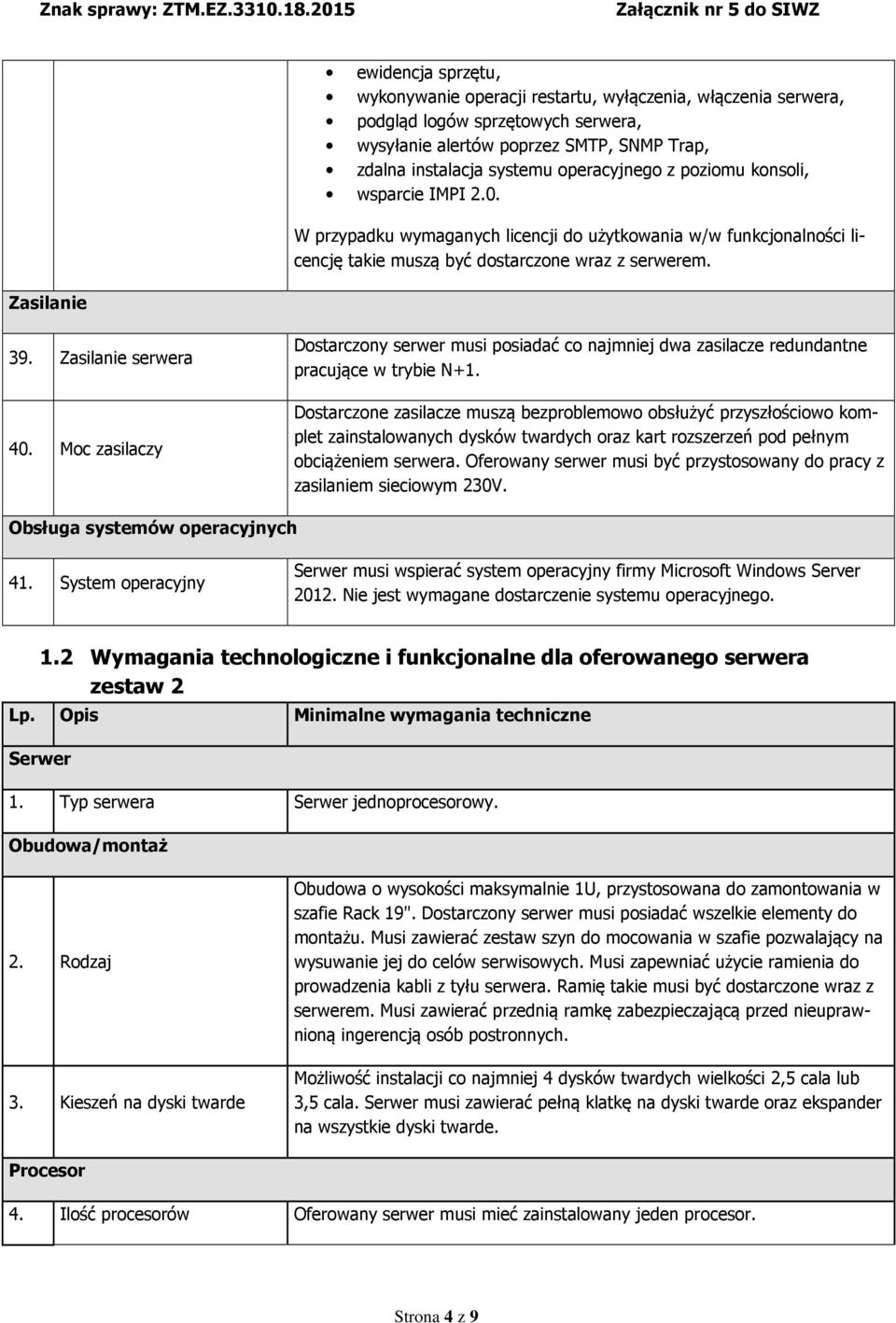 Moc zasilaczy Dostarczony serwer musi posiadać co najmniej dwa zasilacze redundantne pracujące w trybie N+1.