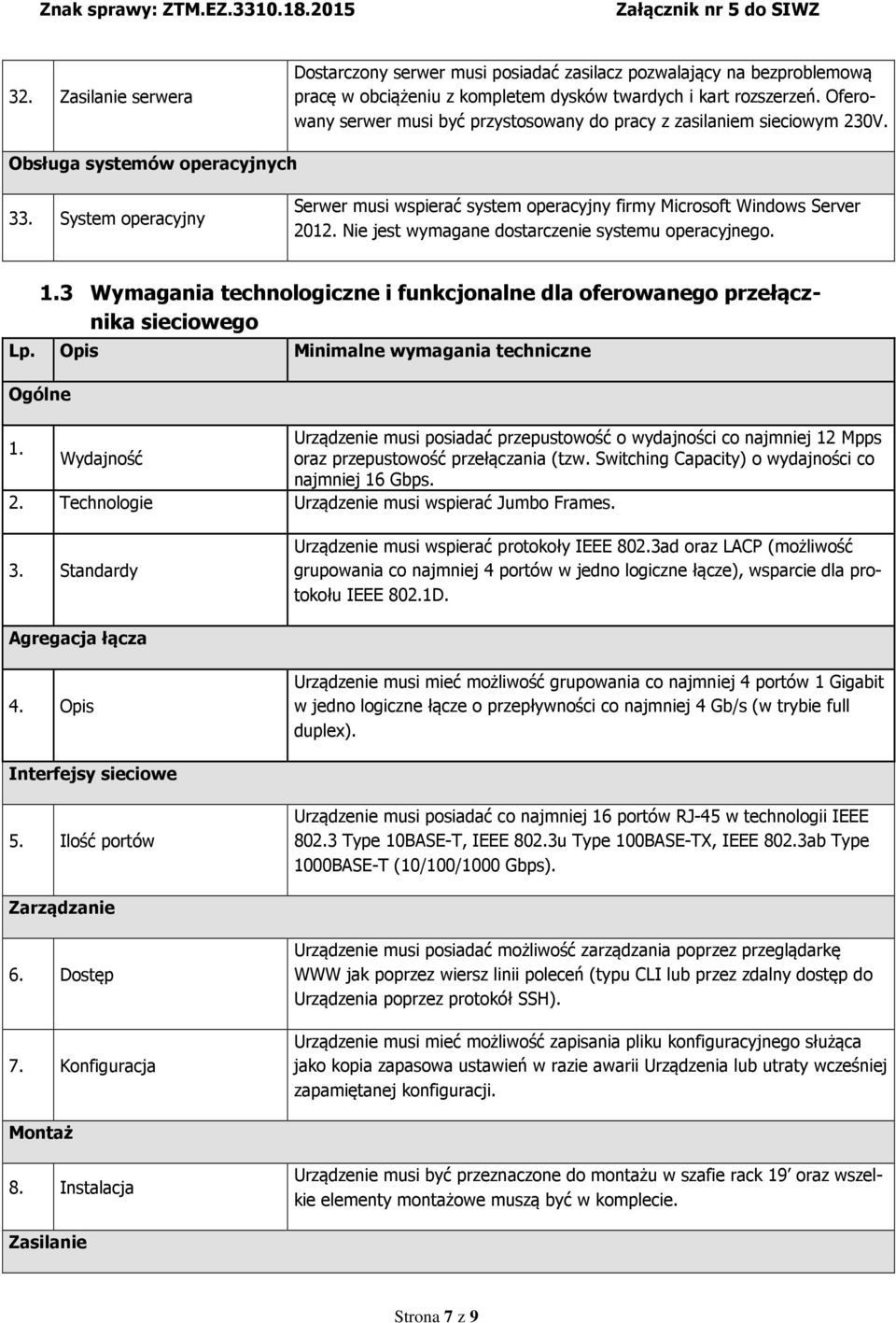 System operacyjny Serwer musi wspierać system operacyjny firmy Microsoft Windows Server 2012. Nie jest wymagane dostarczenie systemu operacyjnego. 1.