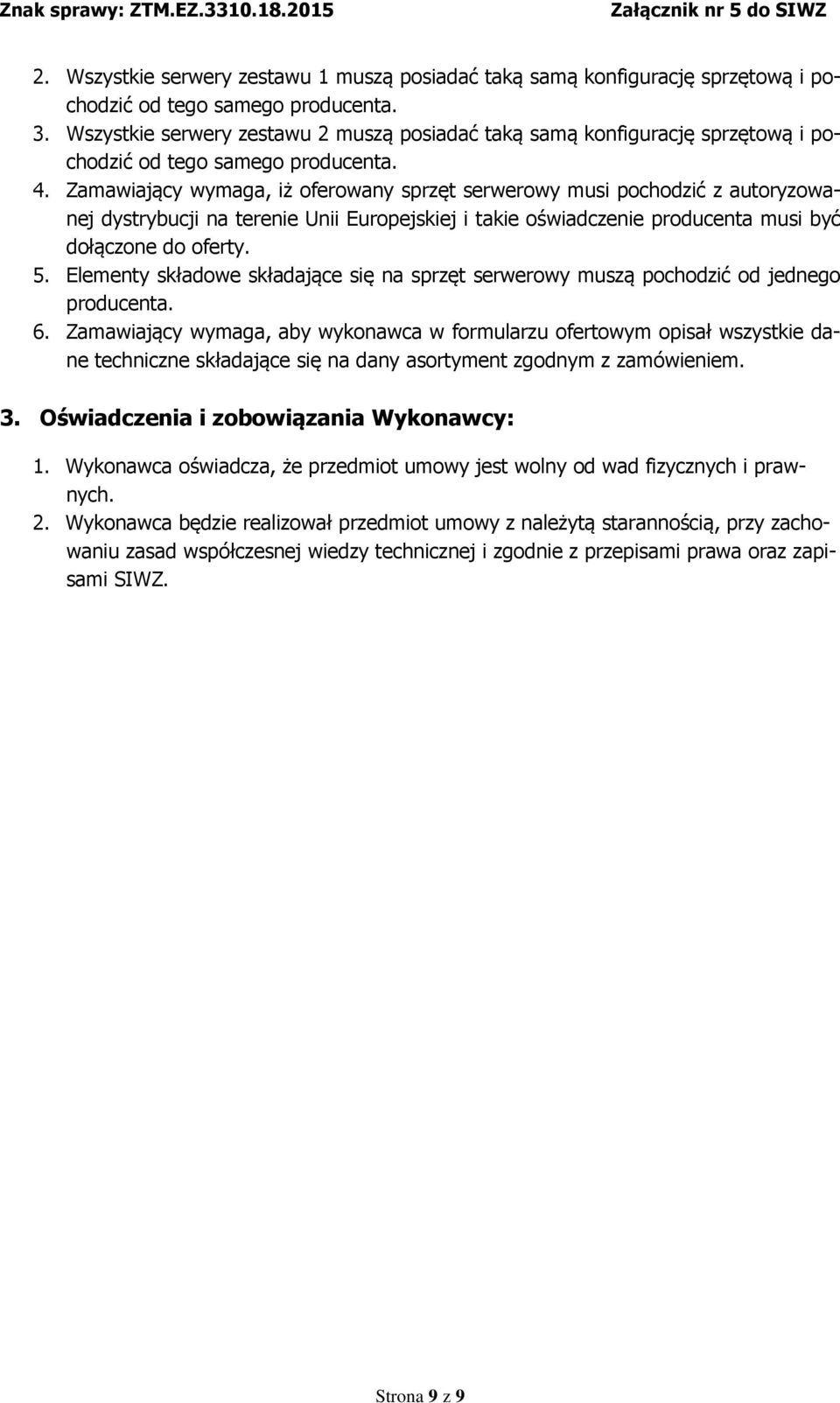 Zamawiający wymaga, iż oferowany sprzęt serwerowy musi pochodzić z autoryzowanej dystrybucji na terenie Unii Europejskiej i takie oświadczenie producenta musi być dołączone do oferty. 5.