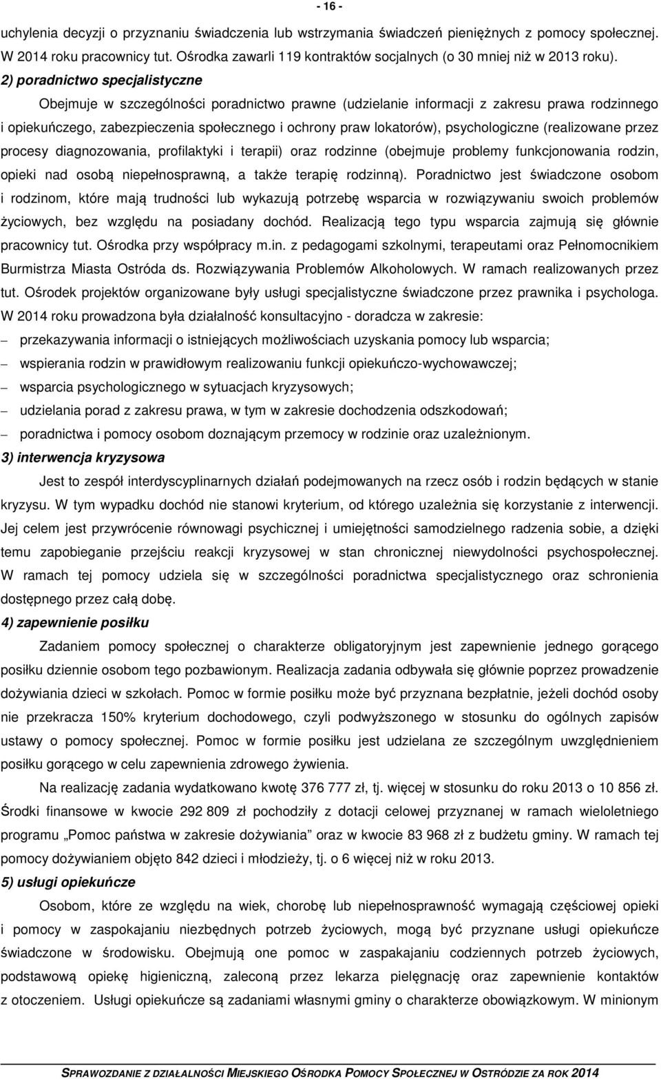 2) poradnictwo specjalistyczne Obejmuje w szczególności poradnictwo prawne (udzielanie informacji z zakresu prawa rodzinnego i opiekuńczego, zabezpieczenia społecznego i ochrony praw lokatorów),