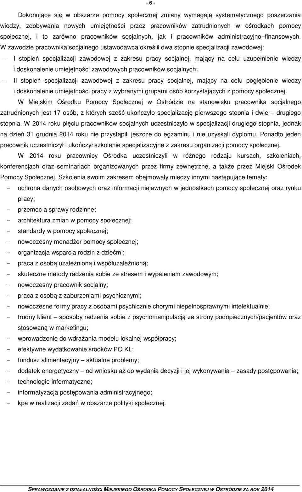 W zawodzie pracownika socjalnego ustawodawca określił dwa stopnie specjalizacji zawodowej: I stopień specjalizacji zawodowej z zakresu pracy socjalnej, mający na celu uzupełnienie wiedzy i