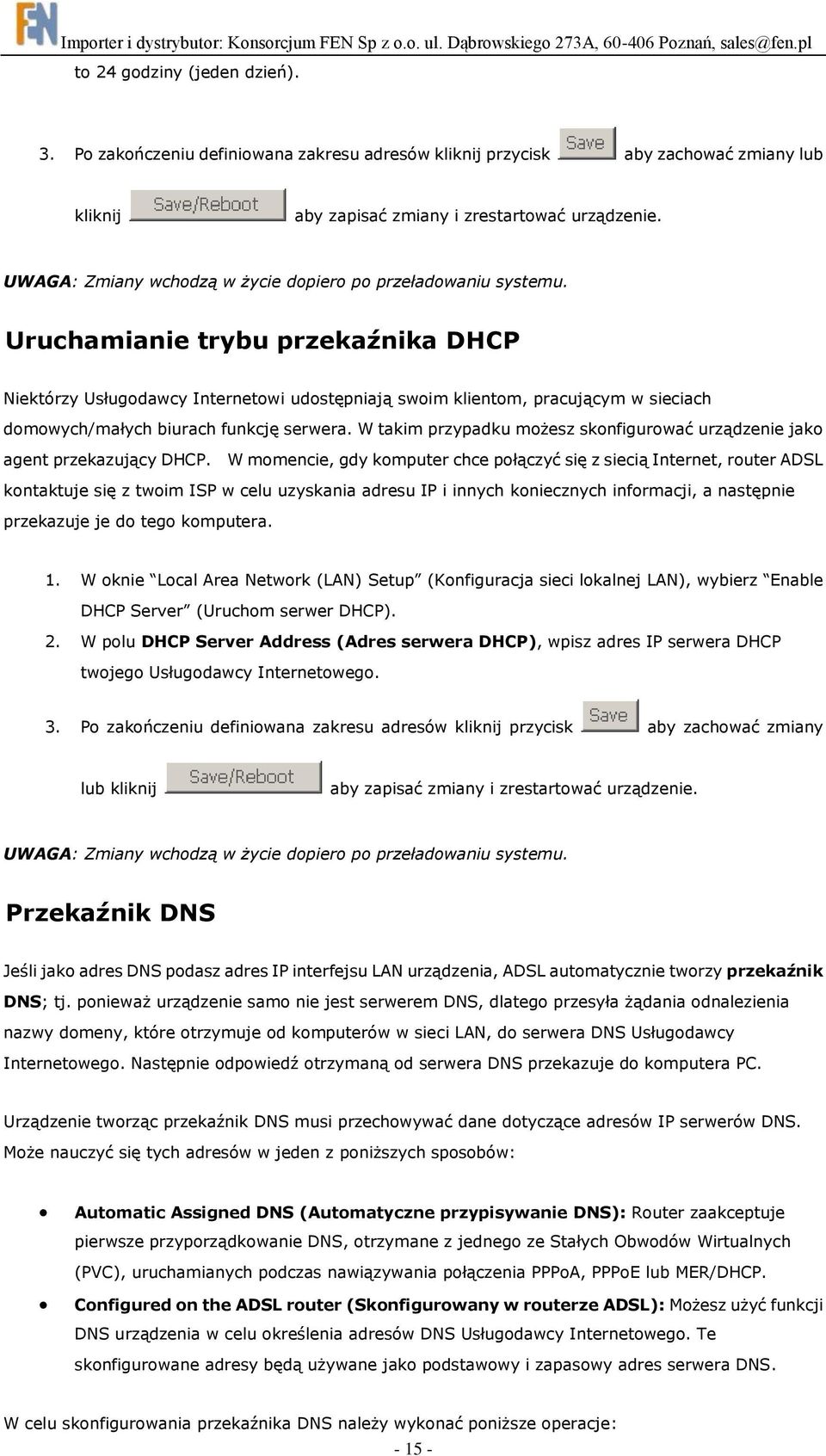 Uruchamianie trybu przekaźnika DHCP Niektórzy Usługodawcy Internetowi udostępniają swoim klientom, pracującym w sieciach domowych/małych biurach funkcję serwera.