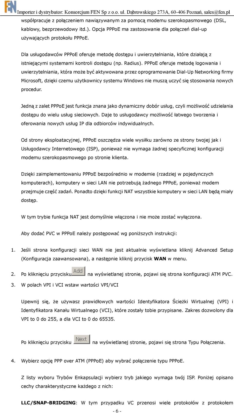 PPPoE oferuje metodę logowania i uwierzytelniania, która może być aktywowana przez oprogramowanie Dial-Up Networking firmy Microsoft, dzięki czemu użytkownicy systemu Windows nie muszą uczyć się