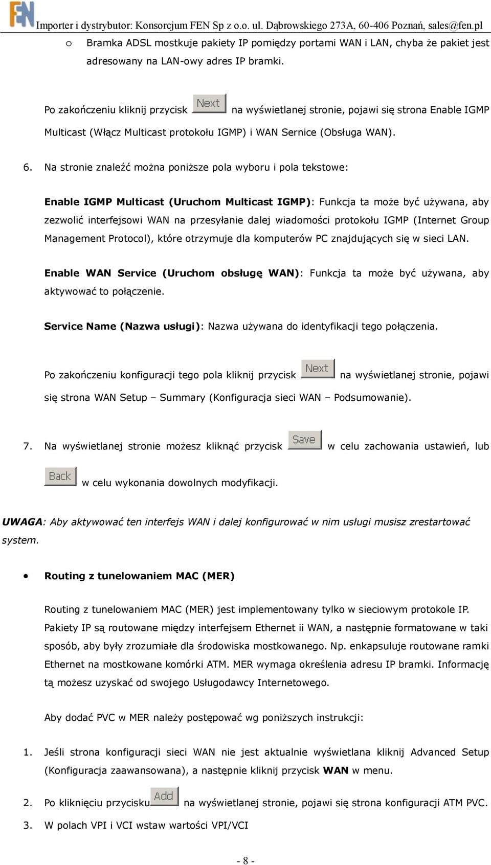 Na stronie znaleźć można poniższe pola wyboru i pola tekstowe: Enable IGMP Multicast (Uruchom Multicast IGMP): Funkcja ta może być używana, aby zezwolić interfejsowi WAN na przesyłanie dalej