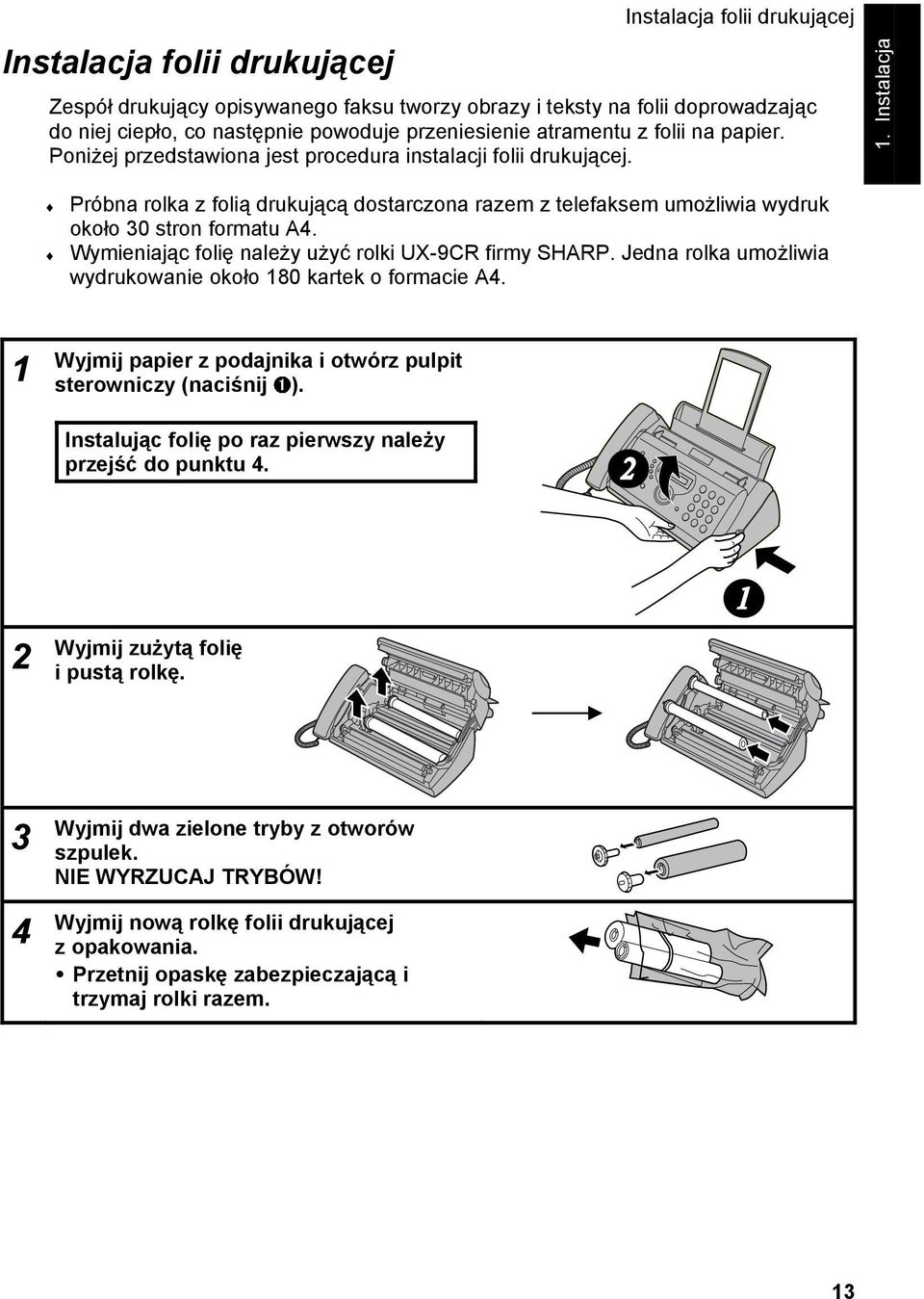 . Instalacja Próbna rolka z folią drukującą dostarczona razem z telefaksem umożliwia wydruk około 30 stron formatu A4. Wymieniając folię należy użyć rolki UX-9CR firmy SHARP.