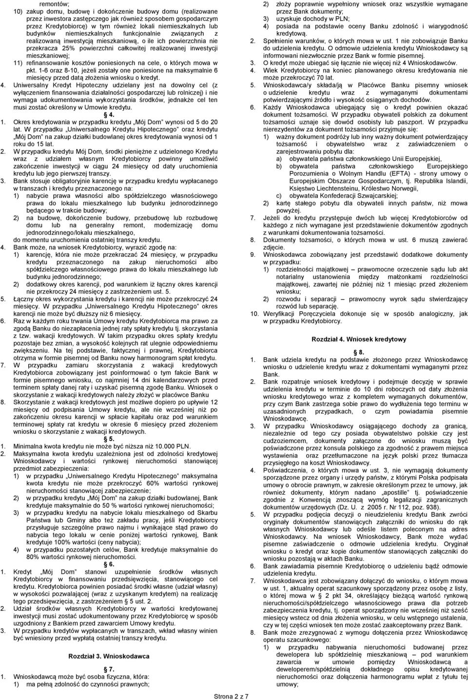 refinansowanie kosztów poniesionych na cele, o których mowa w pkt. 1-6 oraz 8-10, jeżeli zostały one poniesione na maksymalnie 6 miesięcy przed datą złożenia wniosku o kredyt. 4.