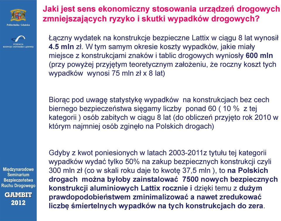 wynosi 75 mln zł x 8 lat) Biorąc pod uwagę statystykę wypadków na konstrukcjach bez cech biernego bezpieczeństwa sięgamy liczby ponad 60 ( 10 % z tej kategorii ) osób zabitych w ciągu 8 lat (do