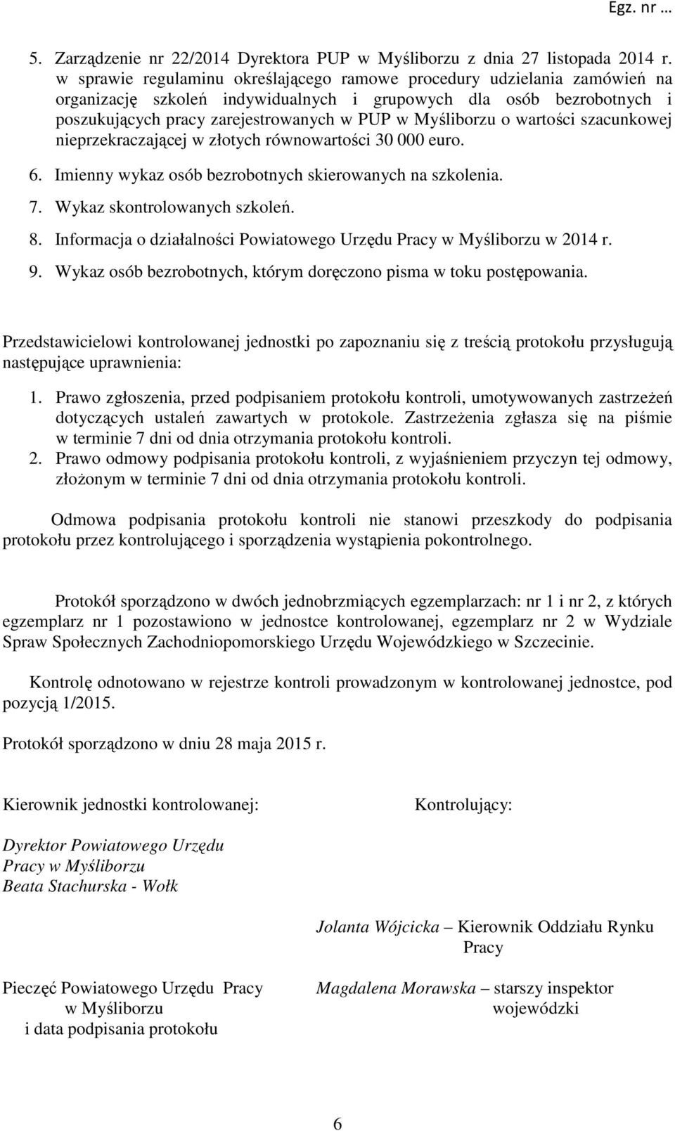 Myśliborzu o wartości szacunkowej nieprzekraczającej w złotych równowartości 30 000 euro. 6. Imienny wykaz osób bezrobotnych skierowanych na szkolenia. 7. Wykaz skontrolowanych szkoleń. 8.