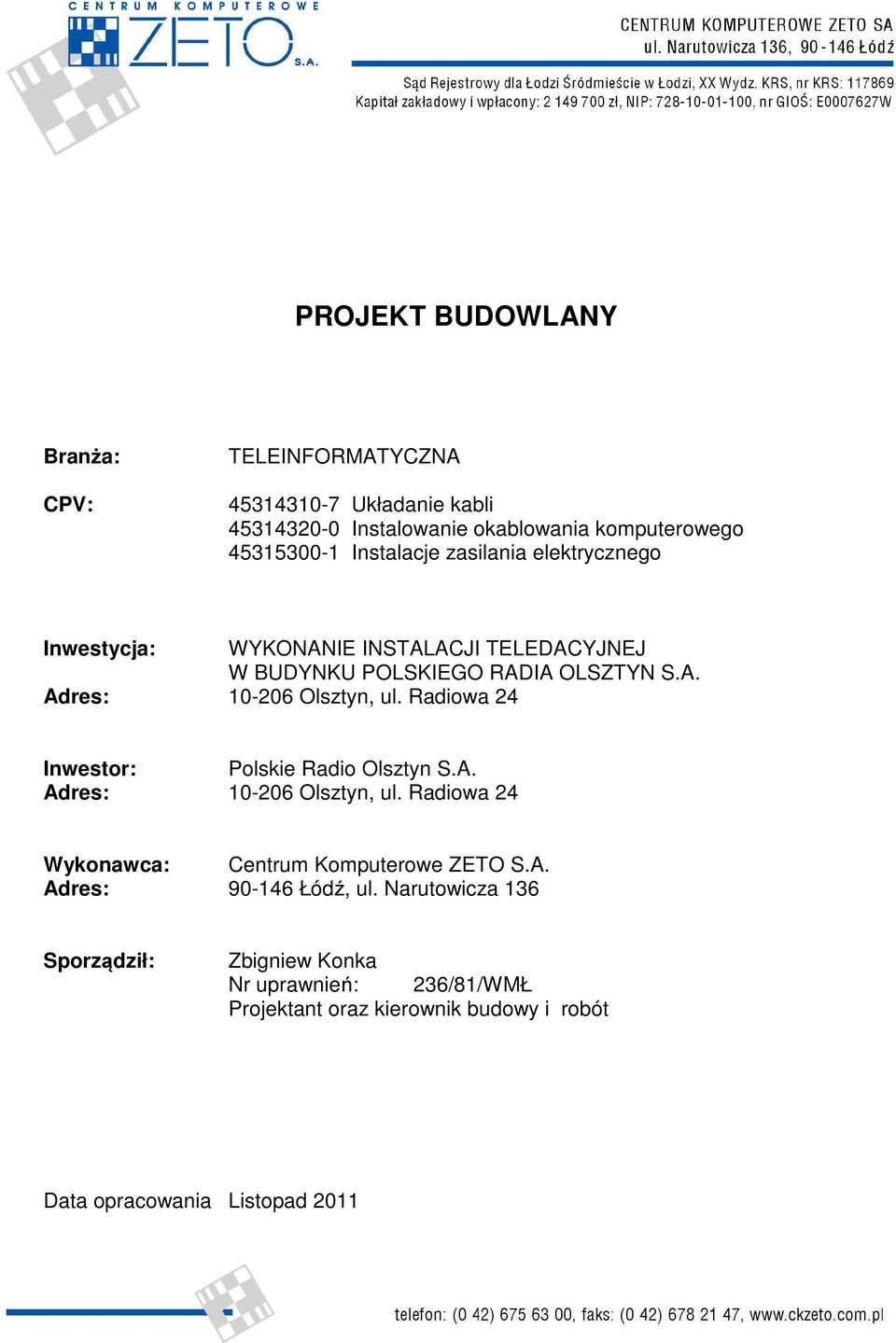 Radiowa 24 Inwestor: Polskie Radio Olsztyn S.A. Adres: 10-206 Olsztyn, ul. Radiowa 24 Wykonawca: Centrum Komputerowe ZETO S.A. Adres: 90-146 Łódź, ul.