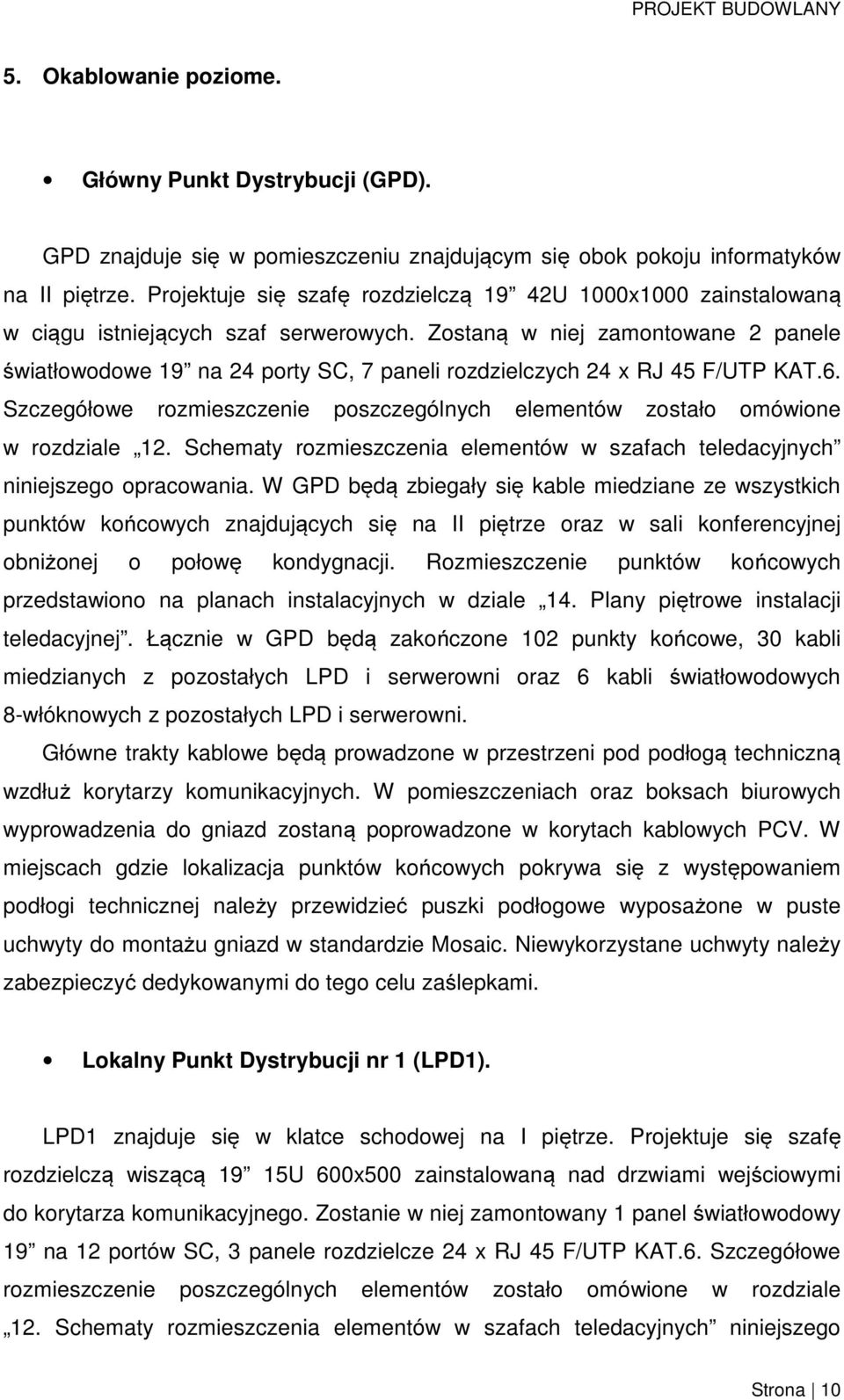 Zostaną w niej zamontowane 2 panele światłowodowe 19 na 24 porty SC, 7 paneli rozdzielczych 24 x RJ 45 F/UTP KAT.6. Szczegółowe rozmieszczenie poszczególnych elementów zostało omówione w rozdziale 12.