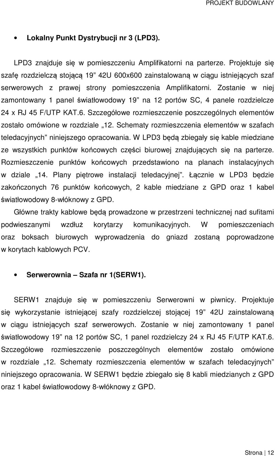 Zostanie w niej zamontowany 1 panel światłowodowy 19 na 12 portów SC, 4 panele rozdzielcze 24 x RJ 45 F/UTP KAT.6. Szczegółowe rozmieszczenie poszczególnych elementów zostało omówione w rozdziale 12.