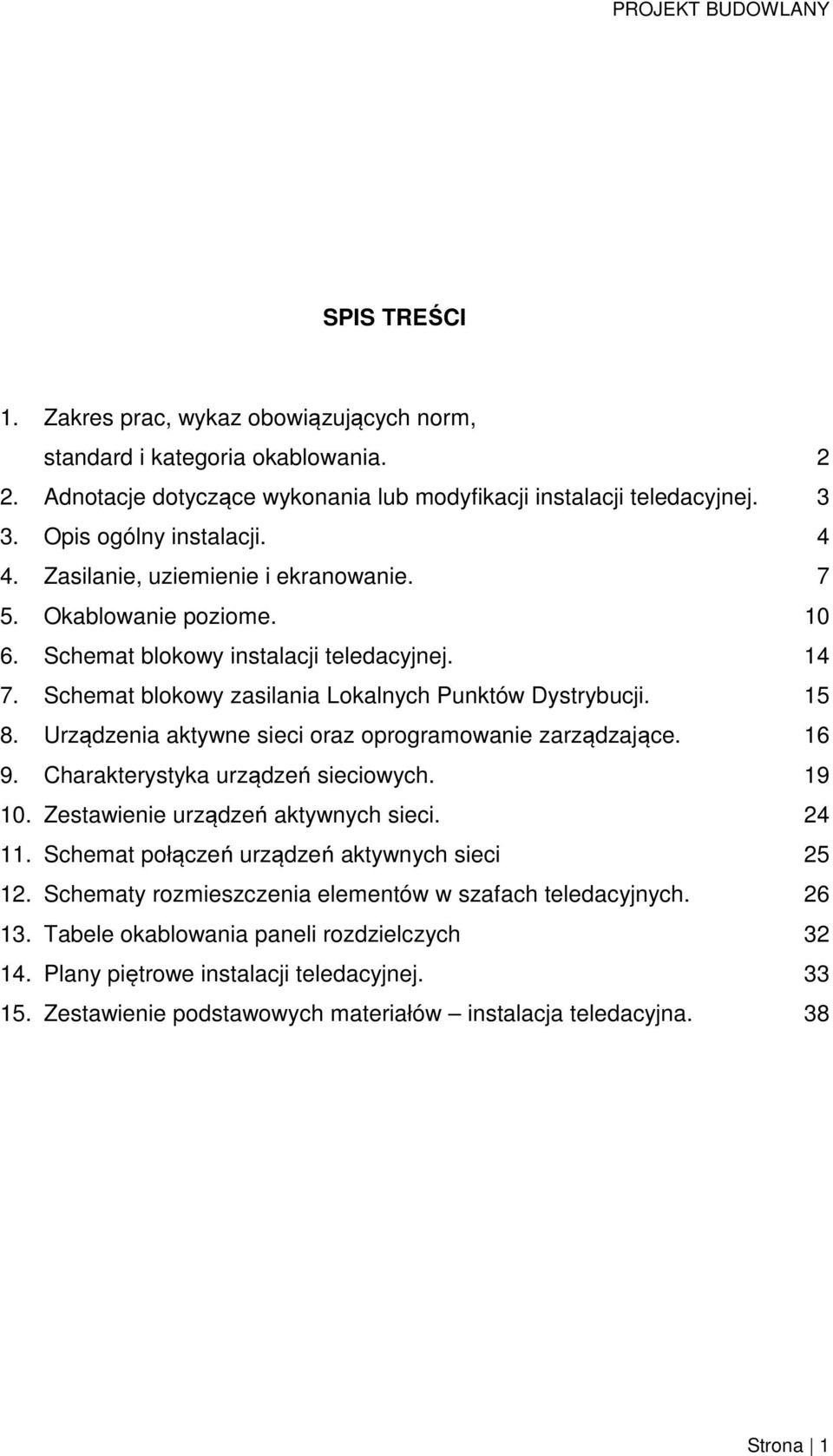 Urządzenia aktywne sieci oraz oprogramowanie zarządzające. 16 9. Charakterystyka urządzeń sieciowych. 19 10. Zestawienie urządzeń aktywnych sieci. 24 11.