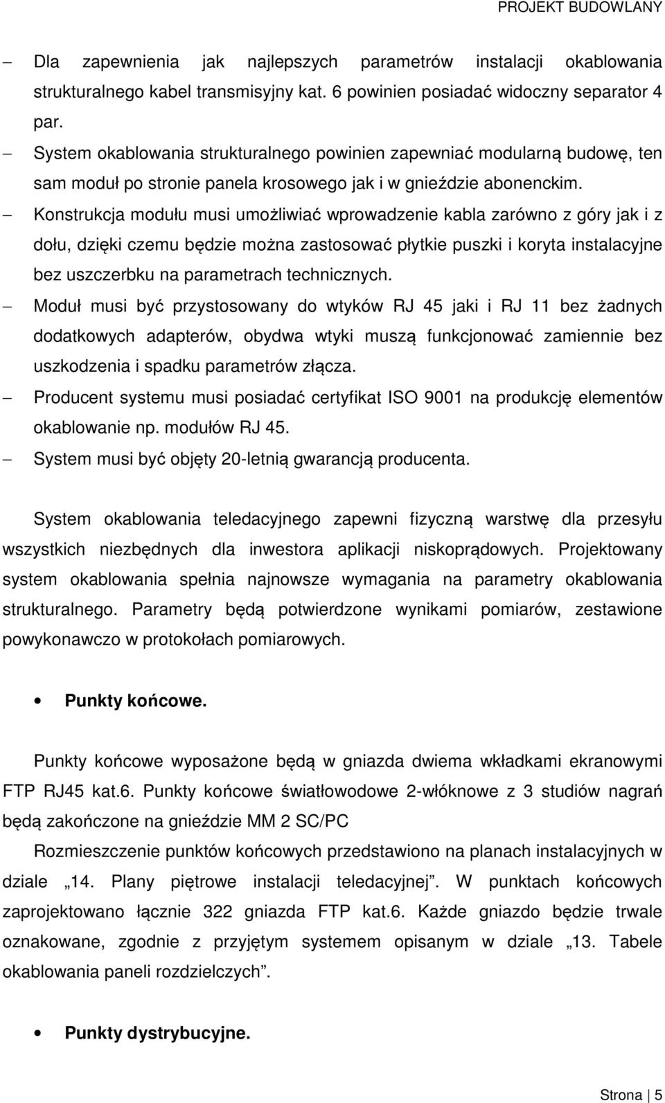 Konstrukcja modułu musi umożliwiać wprowadzenie kabla zarówno z góry jak i z dołu, dzięki czemu będzie można zastosować płytkie puszki i koryta instalacyjne bez uszczerbku na parametrach technicznych.