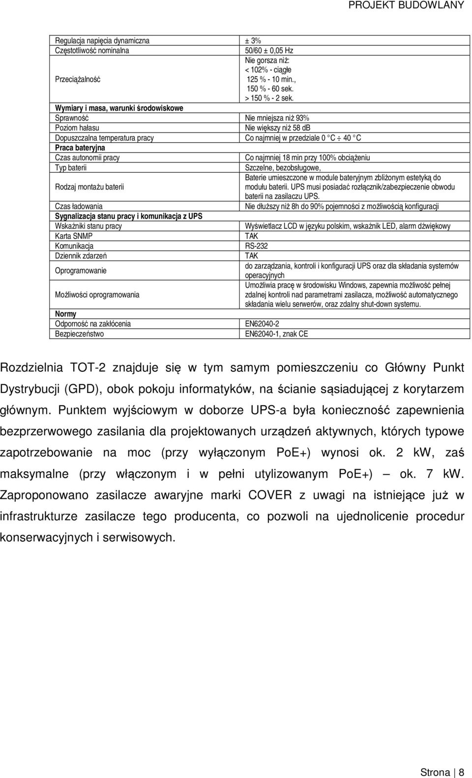 pracy Co najmniej 18 min przy 100% obciążeniu Typ baterii Szczelne, bezobsługowe, Baterie umieszczone w module bateryjnym zbliżonym estetyką do Rodzaj montażu baterii modułu baterii.