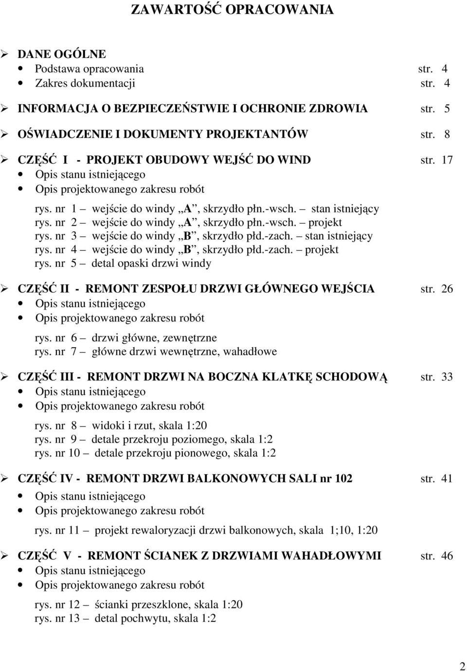 nr 2 wejście do windy A, skrzydło płn.-wsch. projekt rys. nr 3 wejście do windy B, skrzydło płd.-zach. stan istniejący rys. nr 4 wejście do windy B, skrzydło płd.-zach. projekt rys. nr 5 detal opaski drzwi windy CZĘŚĆ II - REMONT ZESPOŁU DRZWI GŁÓWNEGO WEJŚCIA str.