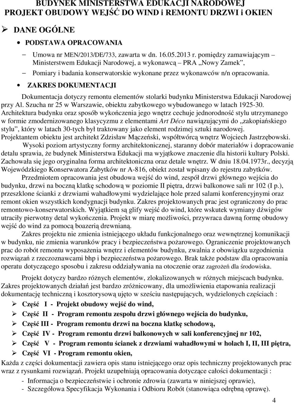 ZAKRES DOKUMENTACJI Dokumentacja dotyczy remontu elementów stolarki budynku Ministerstwa Edukacji Narodowej przy Al. Szucha nr 25 w Warszawie, obiektu zabytkowego wybudowanego w latach 1925-30.