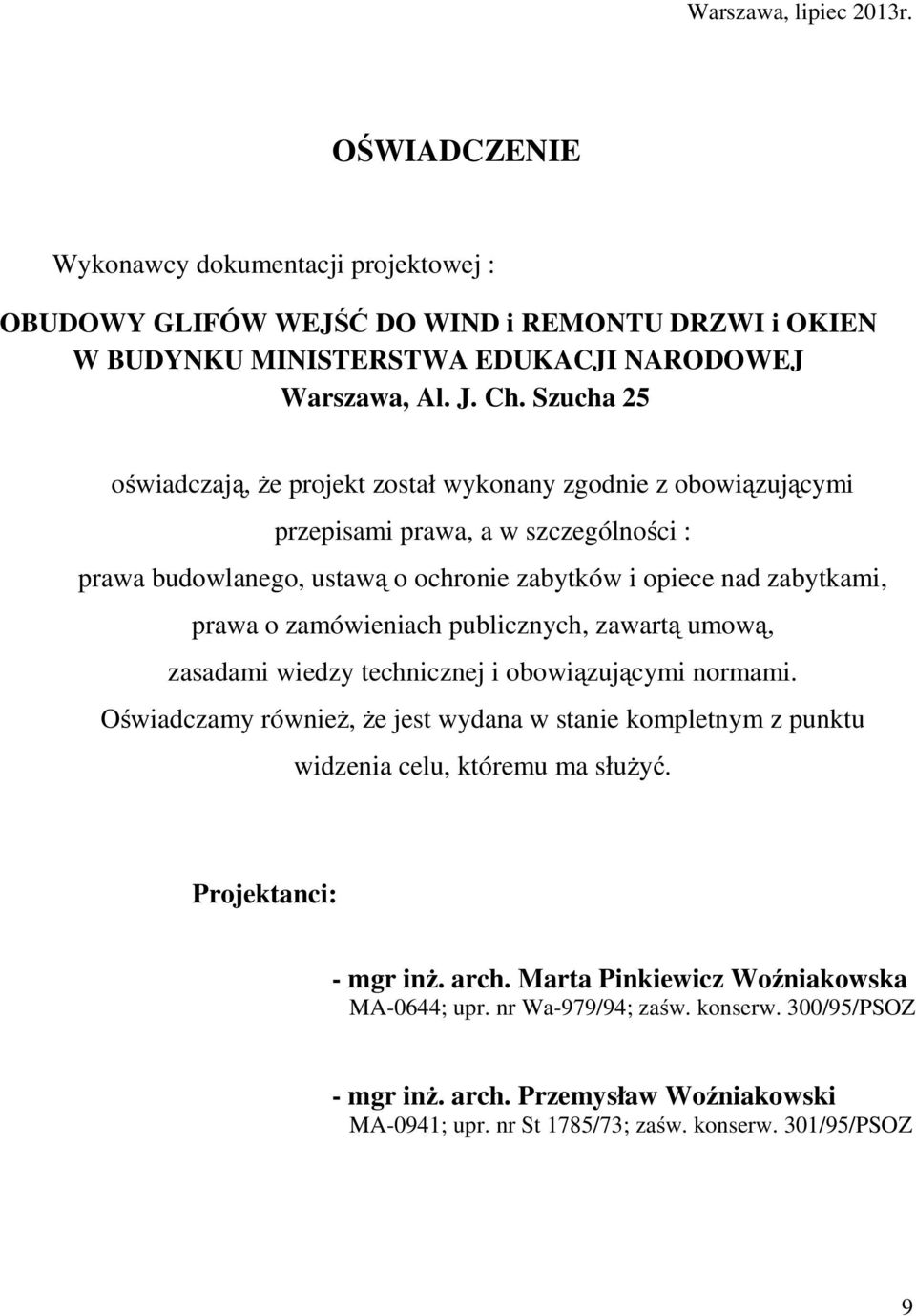 zamówieniach publicznych, zawartą umową, zasadami wiedzy technicznej i obowiązującymi normami. Oświadczamy również, że jest wydana w stanie kompletnym z punktu widzenia celu, któremu ma służyć.