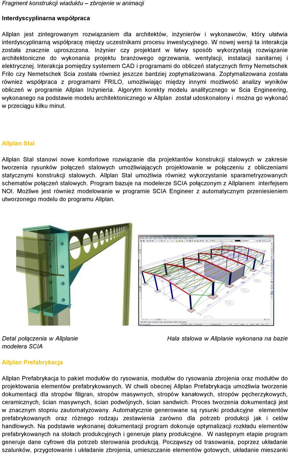 Inżynier czy projektant w łatwy sposób wykorzystają rozwiązanie architektoniczne do wykonania projektu branżowego ogrzewania, wentylacji, instalacji sanitarnej i elektrycznej.