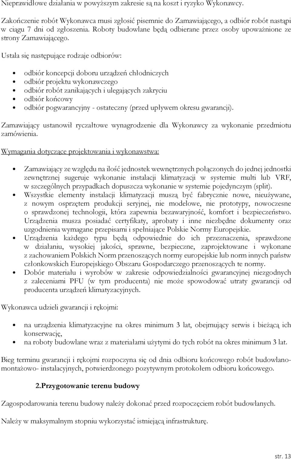 Ustala się następujące rodzaje odbiorów: odbiór koncepcji doboru urządzeń chłodniczych odbiór projektu wykonawczego odbiór robót zanikających i ulegających zakryciu odbiór końcowy odbiór