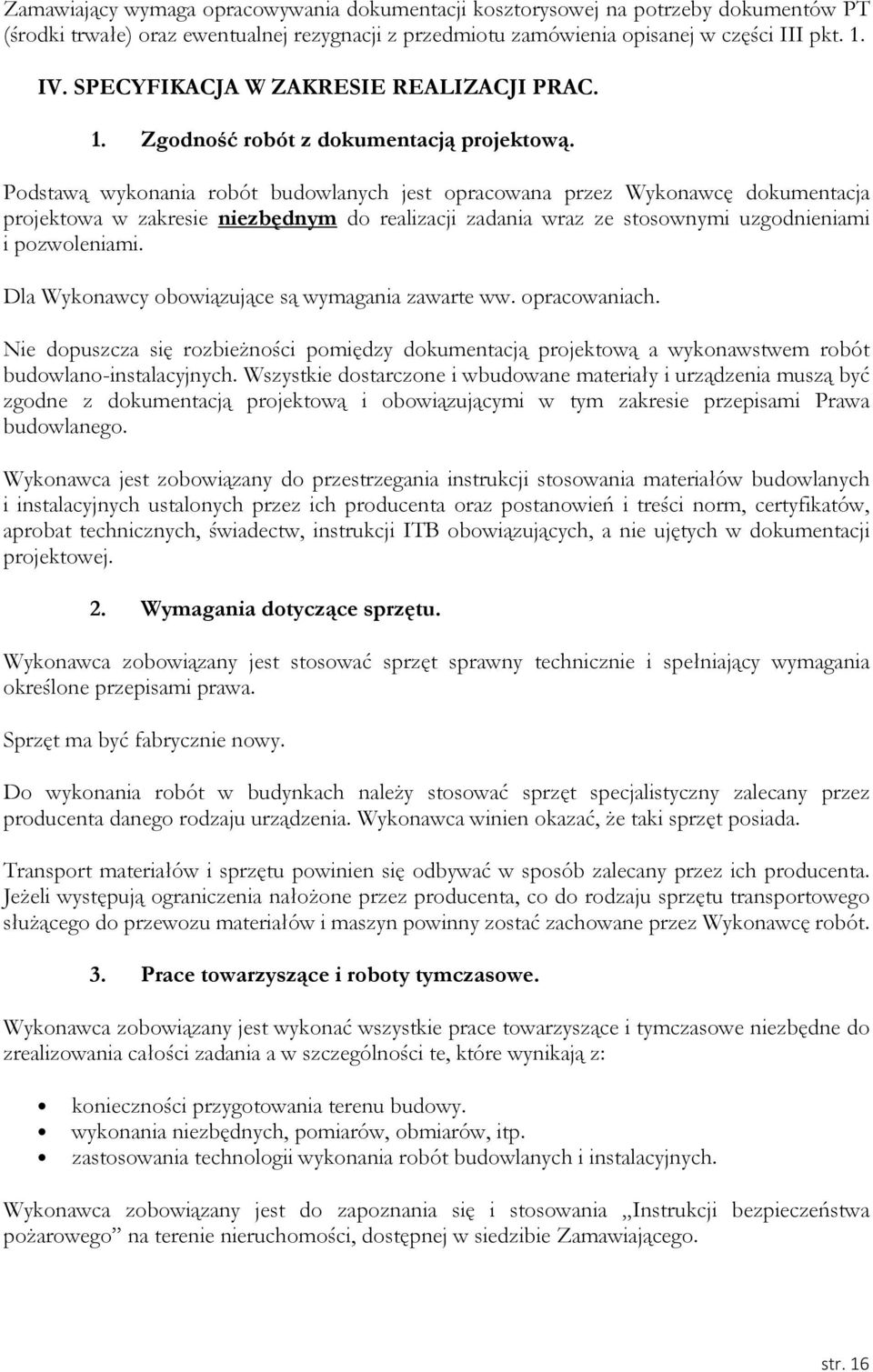 Podstawą wykonania robót budowlanych jest opracowana przez Wykonawcę dokumentacja projektowa w zakresie niezbędnym do realizacji zadania wraz ze stosownymi uzgodnieniami i pozwoleniami.