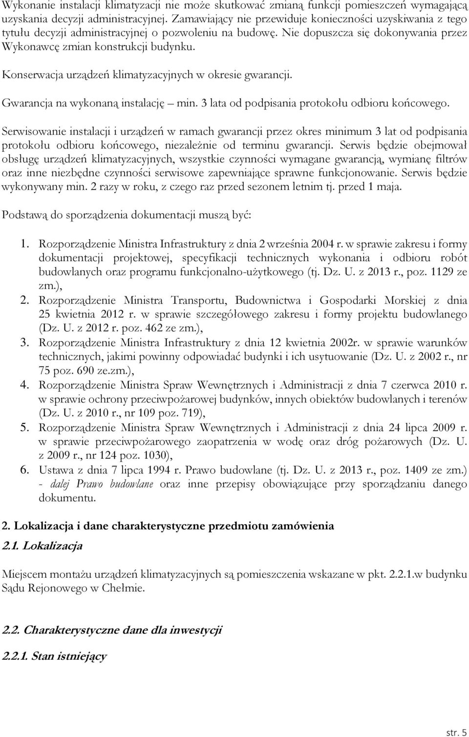 Konserwacja urządzeń klimatyzacyjnych w okresie gwarancji. Gwarancja na wykonaną instalację min. 3 lata od podpisania protokołu odbioru końcowego.