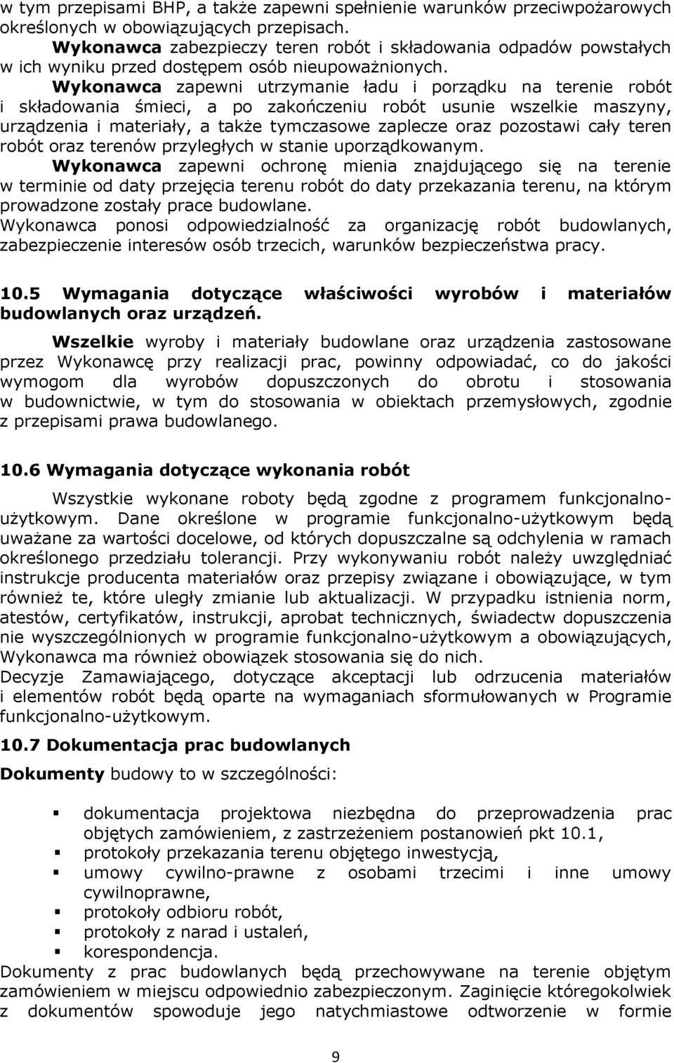 Wykonawca zapewni utrzymanie ładu i porządku na terenie robót i składowania śmieci, a po zakończeniu robót usunie wszelkie maszyny, urządzenia i materiały, a także tymczasowe zaplecze oraz pozostawi