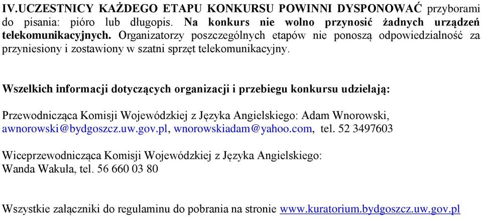 Wszelkich informacji dotyczących organizacji i przebiegu konkursu udzielają: Przewodnicząca Komisji Wojewódzkiej z Języka Angielskiego: Adam Wnorowski, awnorowski@bydgoszcz.uw.