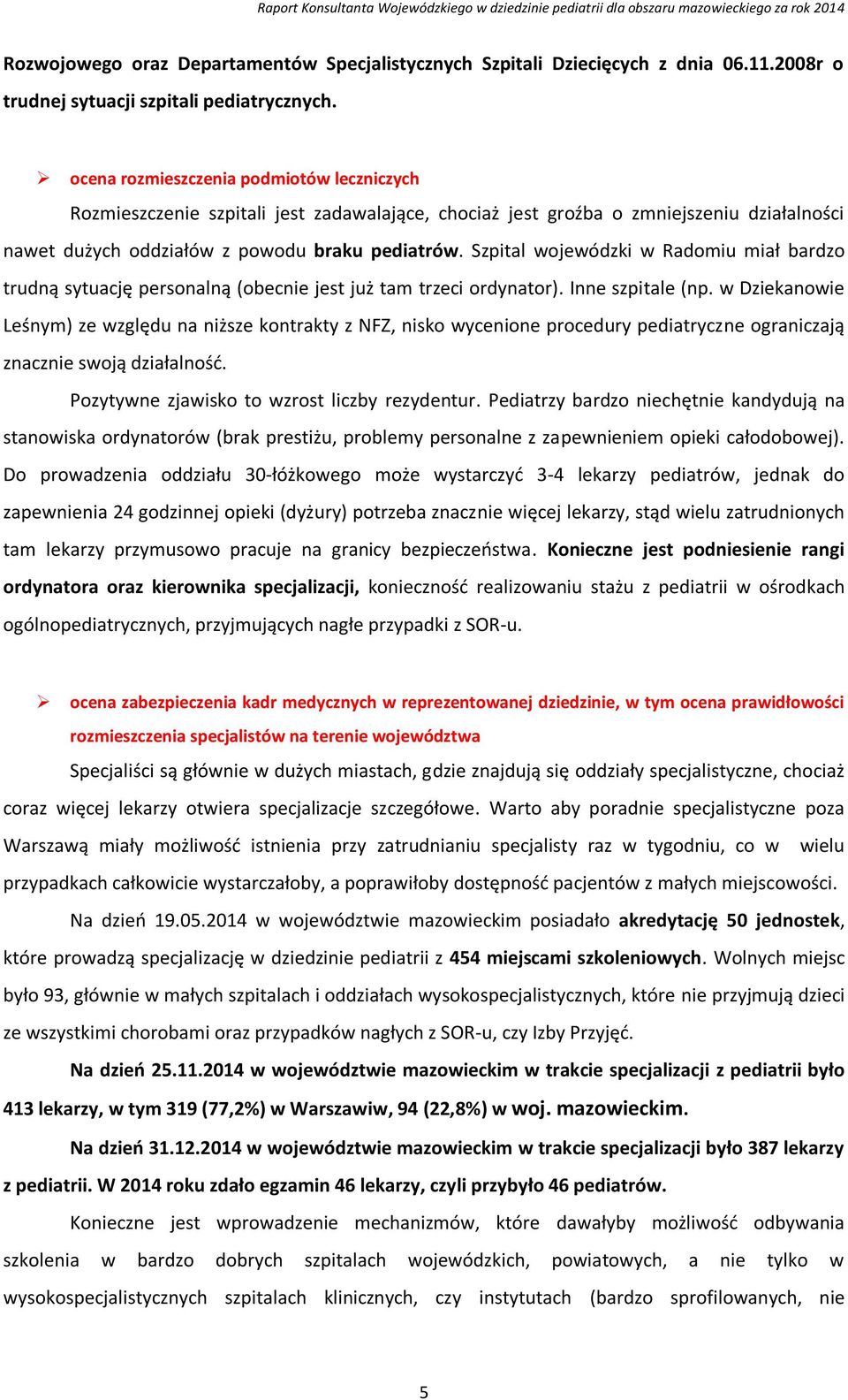 Szpital wojewódzki w Radomiu miał bardzo trudną sytuację personalną (obecnie jest już tam trzeci ordynator). Inne szpitale (np.