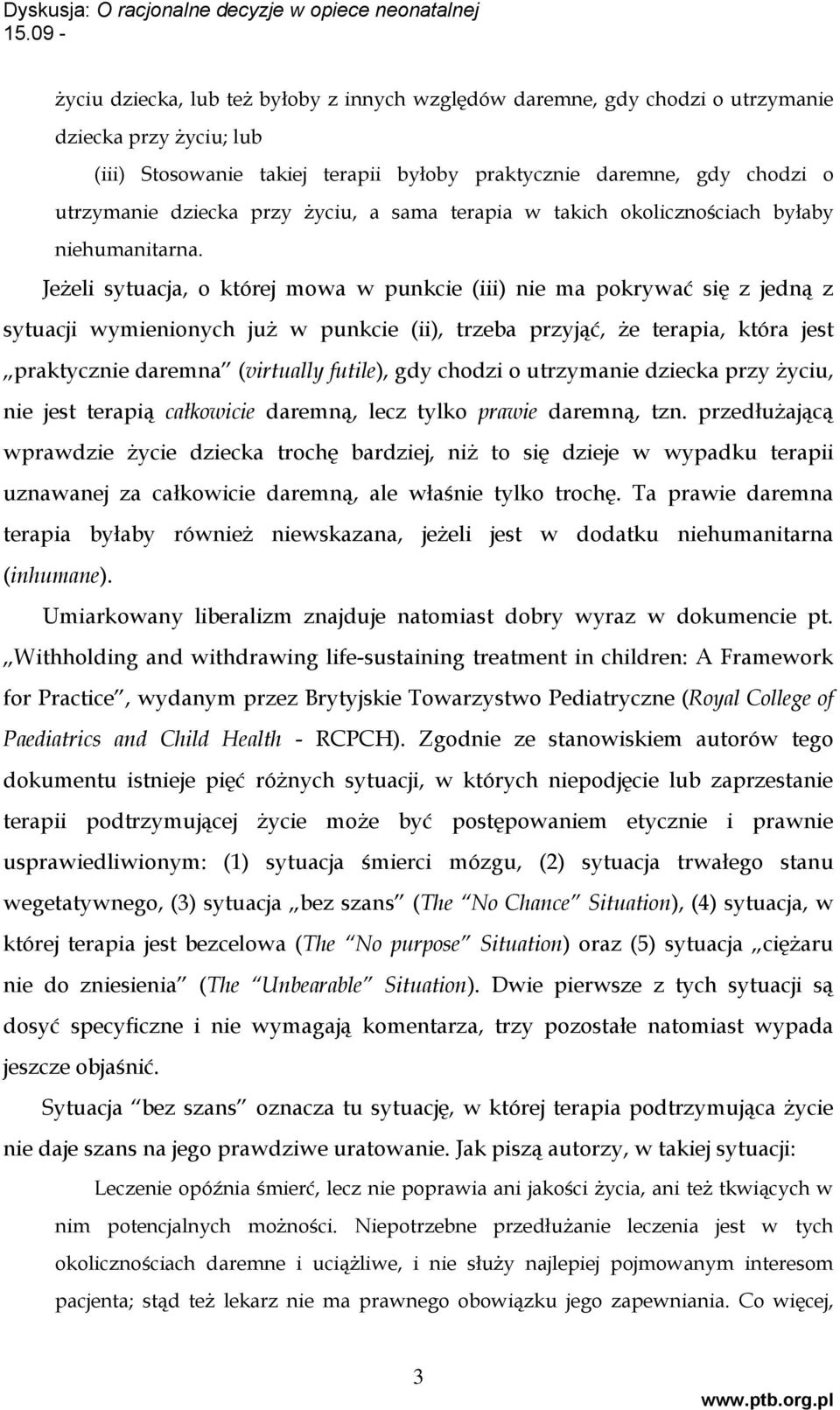 Jeżeli sytuacja, o której mowa w punkcie (iii) nie ma pokrywać się z jedną z sytuacji wymienionych już w punkcie (ii), trzeba przyjąć, że terapia, która jest praktycznie daremna (virtually futile),