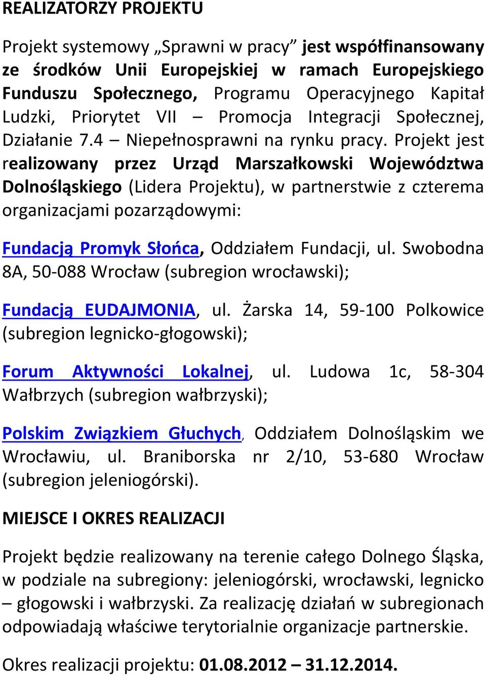 Projekt jest realizowany przez Urząd Marszałkowski Województwa Dolnośląskiego (Lidera Projektu), w partnerstwie z czterema organizacjami pozarządowymi: Fundacją Promyk Słońca, Oddziałem Fundacji, ul.