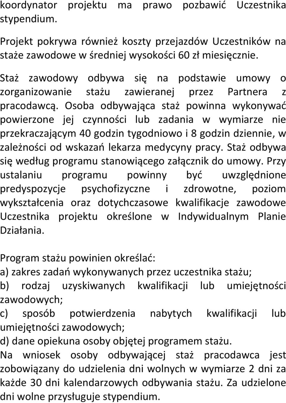 Osoba odbywająca staż powinna wykonywać powierzone jej czynności lub zadania w wymiarze nie przekraczającym 40 godzin tygodniowo i 8 godzin dziennie, w zależności od wskazań lekarza medycyny pracy.