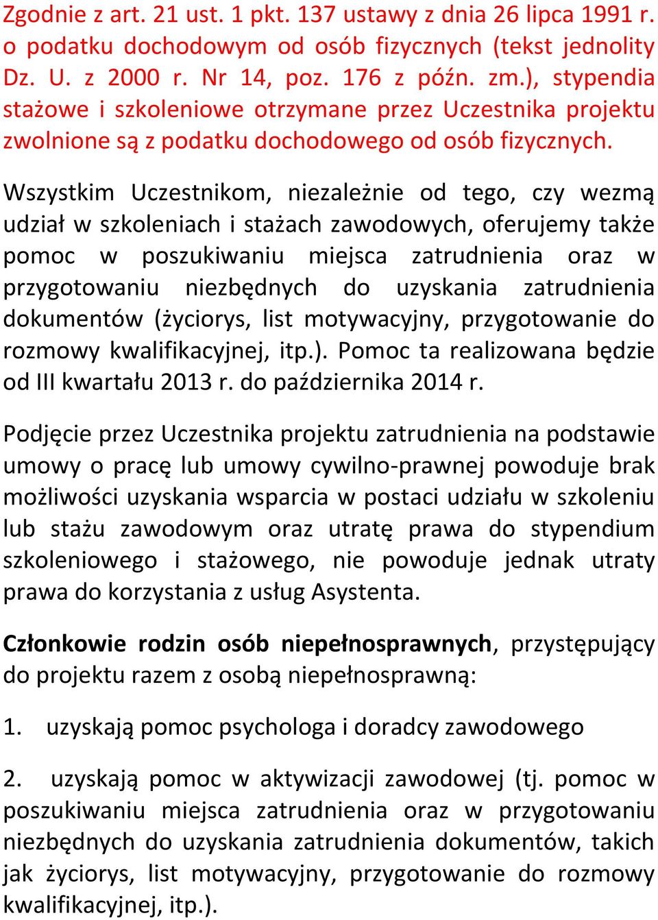 Wszystkim Uczestnikom, niezależnie od tego, czy wezmą udział w szkoleniach i stażach zawodowych, oferujemy także pomoc w poszukiwaniu miejsca zatrudnienia oraz w przygotowaniu niezbędnych do