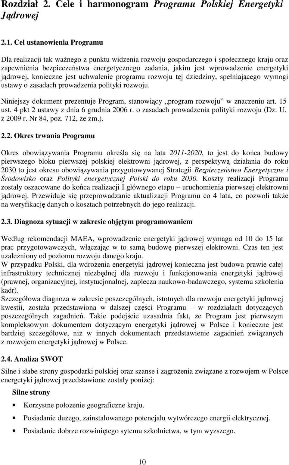 energetyki jądrowej, konieczne jest uchwalenie programu rozwoju tej dziedziny, spełniającego wymogi ustawy o zasadach prowadzenia polityki rozwoju.