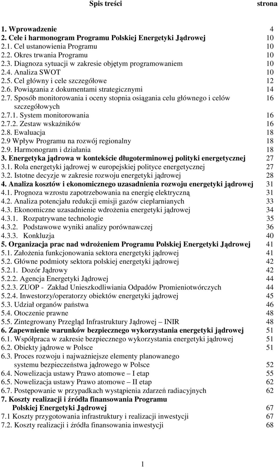 Sposób monitorowania i oceny stopnia osiągania celu głównego i celów 16 szczegółowych 2.7.1. System monitorowania 16 2.7.2. Zestaw wskaźników 16 2.8. Ewaluacja 18 2.