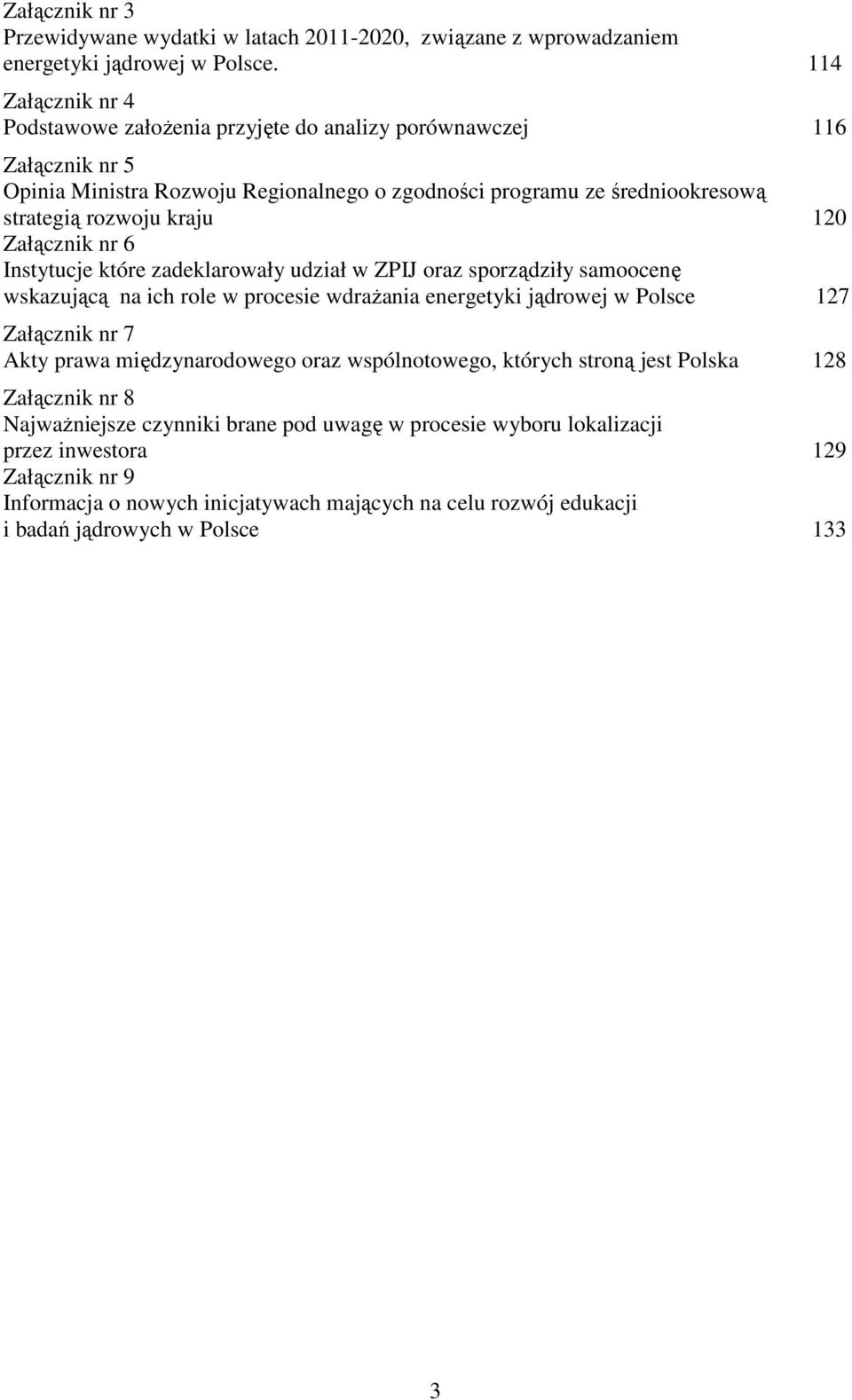 120 Załącznik nr 6 Instytucje które zadeklarowały udział w ZPIJ oraz sporządziły samoocenę wskazującą na ich role w procesie wdraŝania energetyki jądrowej w Polsce 127 Załącznik nr 7 Akty prawa