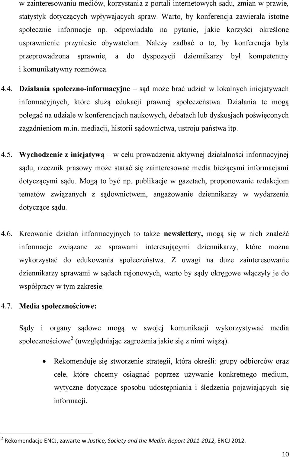 Należy zadbać o to, by konferencja była przeprowadzona sprawnie, a do dyspozycji dziennikarzy był kompetentny i komunikatywny rozmówca. 4.