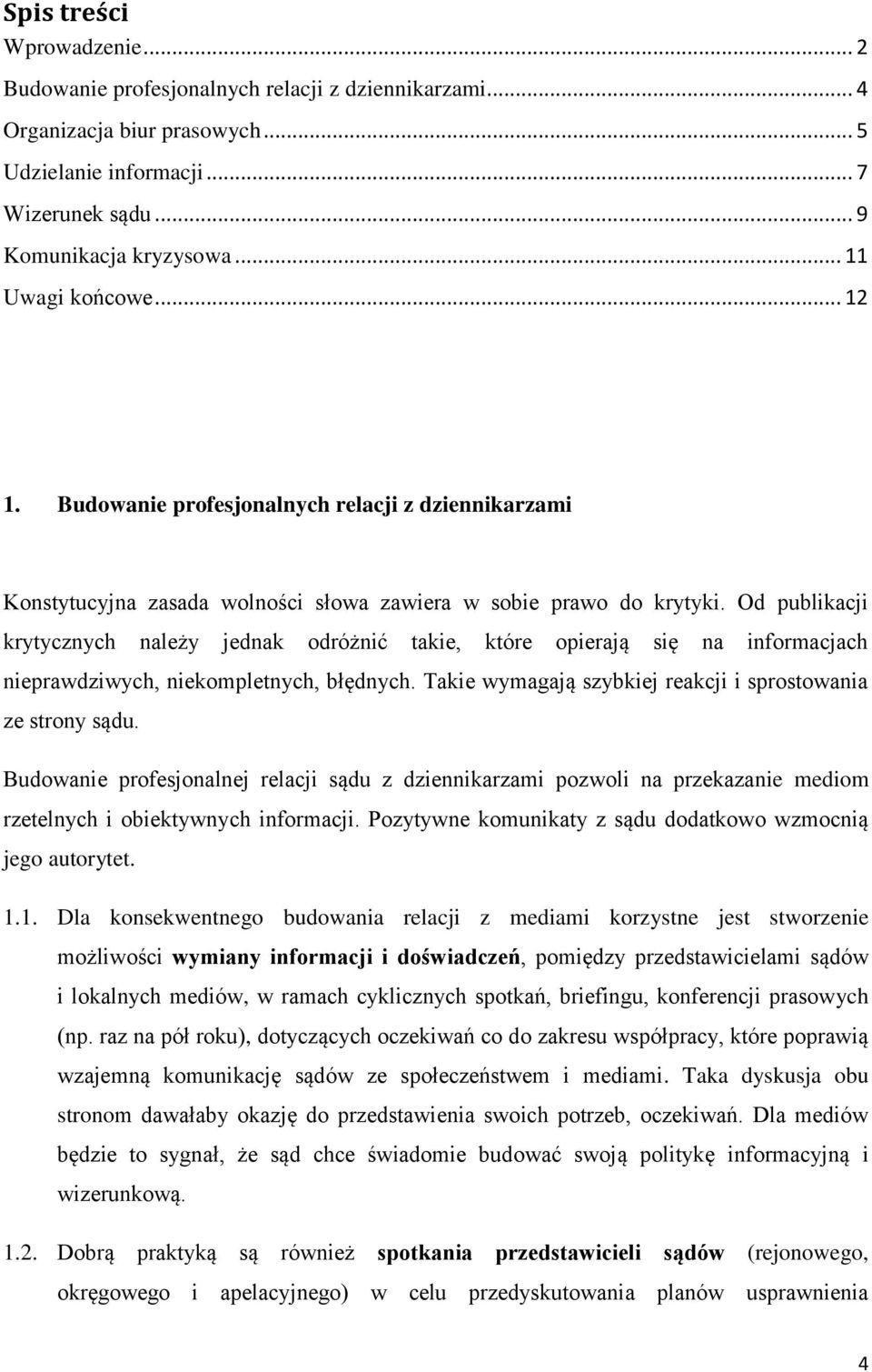 Od publikacji krytycznych należy jednak odróżnić takie, które opierają się na informacjach nieprawdziwych, niekompletnych, błędnych. Takie wymagają szybkiej reakcji i sprostowania ze strony sądu.