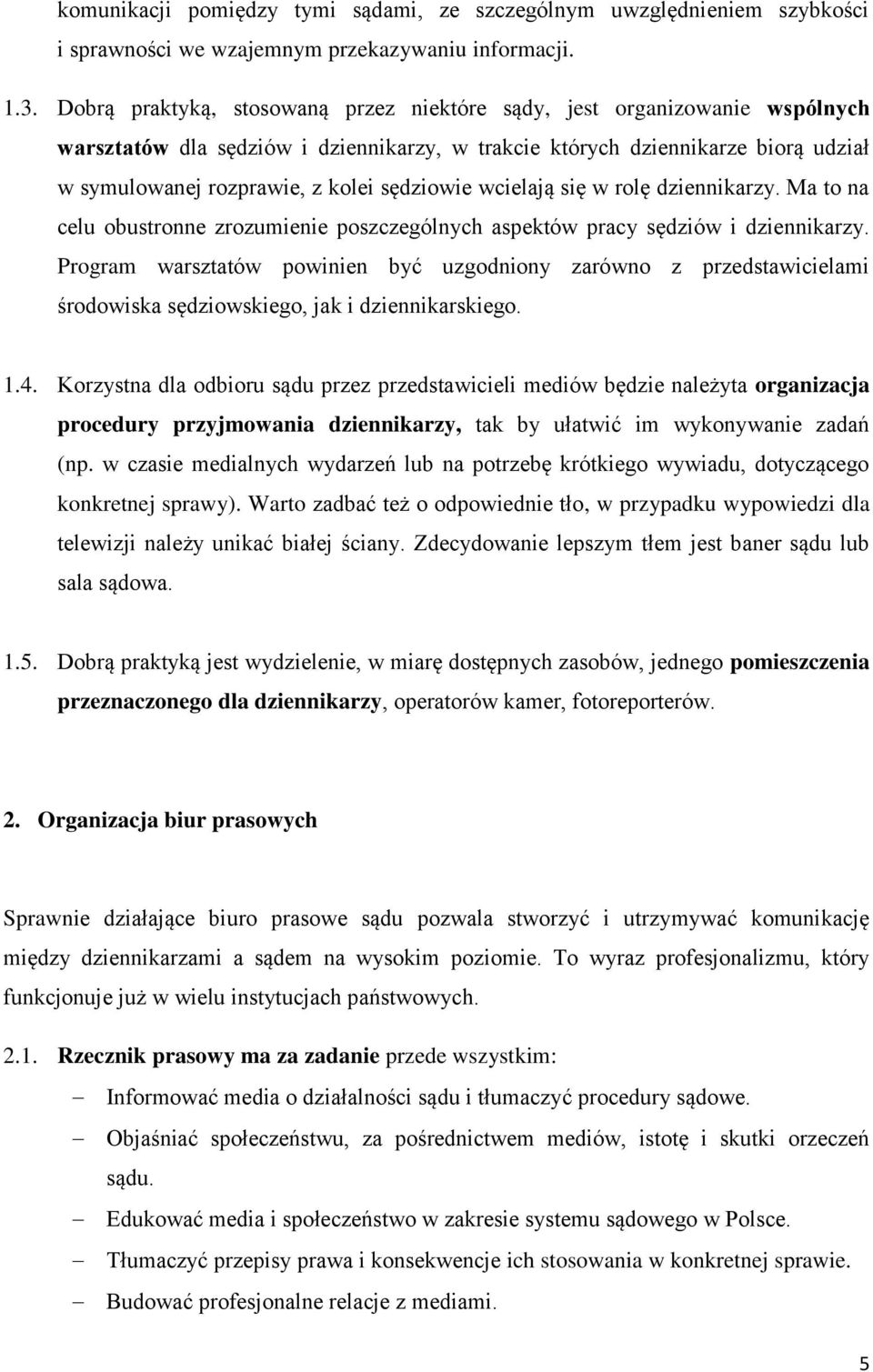 sędziowie wcielają się w rolę dziennikarzy. Ma to na celu obustronne zrozumienie poszczególnych aspektów pracy sędziów i dziennikarzy.