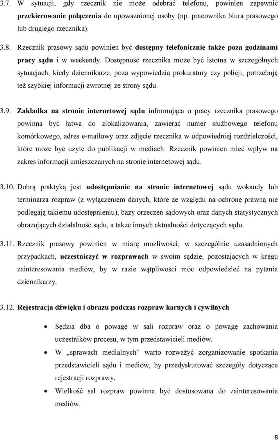 Dostępność rzecznika może być istotna w szczególnych sytuacjach, kiedy dziennikarze, poza wypowiedzią prokuratury czy policji, potrzebują też szybkiej informacji zwrotnej ze strony sądu. 3.9.