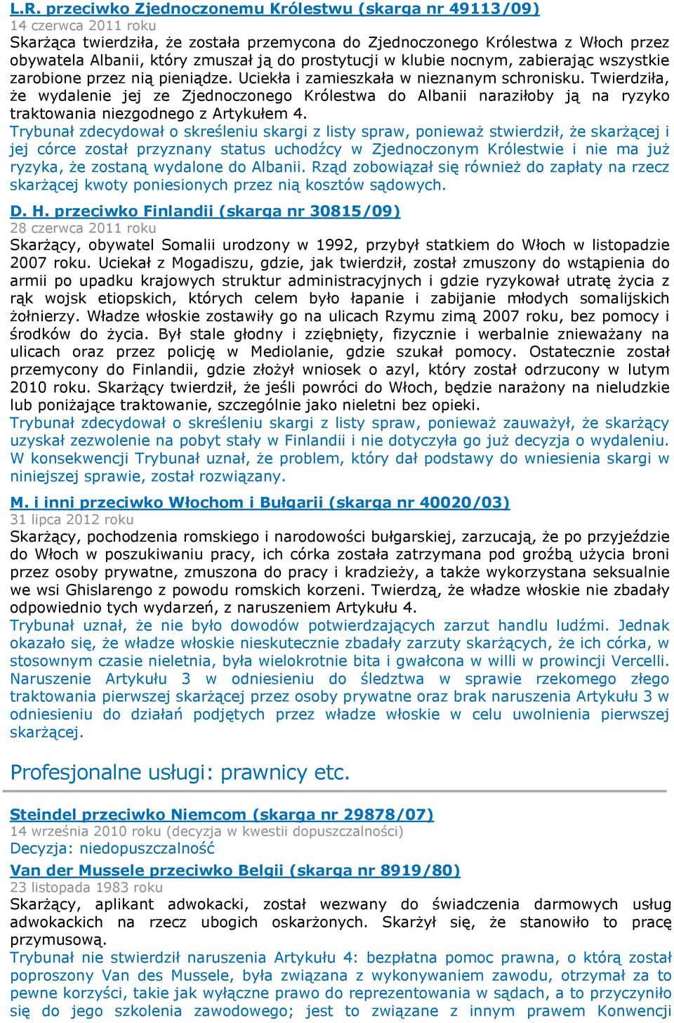 Twierdziła, że wydalenie jej ze Zjednoczonego Królestwa do Albanii naraziłoby ją na ryzyko traktowania niezgodnego z Artykułem 4.