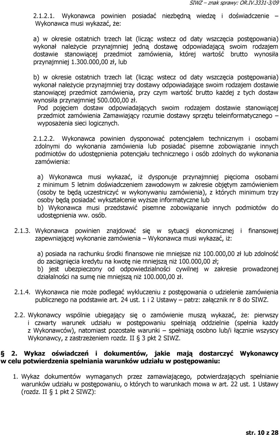 2.1. Wykonawca powinien posiadać niezbędną wiedzę i doświadczenie Wykonawca musi wykazać, że: a) w okresie ostatnich trzech lat (licząc wstecz od daty wszczęcia postępowania) wykonał należycie