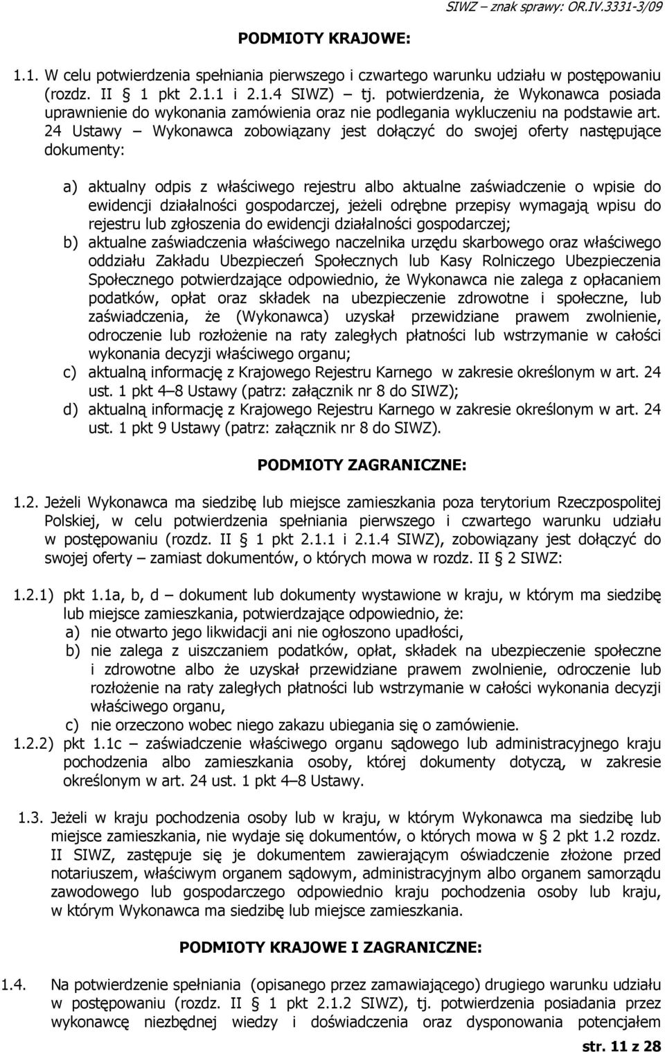 24 Ustawy Wykonawca zobowiązany jest dołączyć do swojej oferty następujące dokumenty: a) aktualny odpis z właściwego rejestru albo aktualne zaświadczenie o wpisie do ewidencji działalności