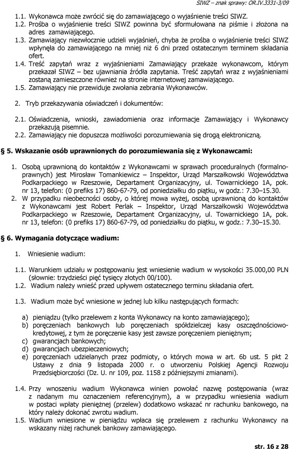 Zamawiający niezwłocznie udzieli wyjaśnień, chyba że prośba o wyjaśnienie treści SIWZ wpłynęła do zamawiającego na mniej niż 6 dni przed ostatecznym terminem składania ofert. 1.4.