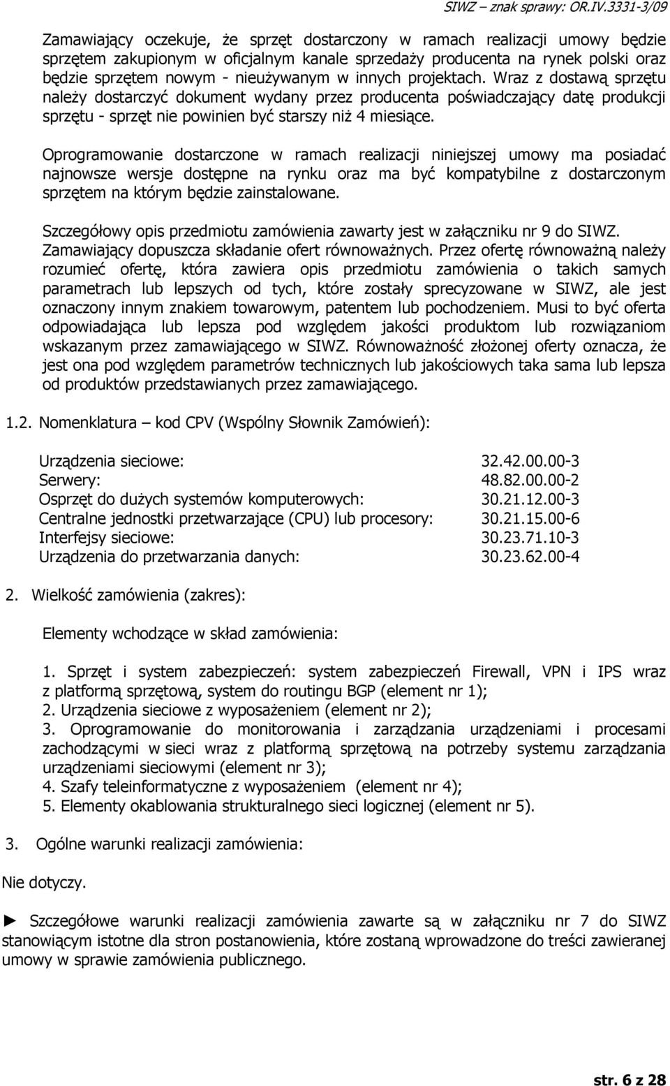 nieużywanym w innych projektach. Wraz z dostawą sprzętu należy dostarczyć dokument wydany przez producenta poświadczający datę produkcji sprzętu - sprzęt nie powinien być starszy niż 4 miesiące.