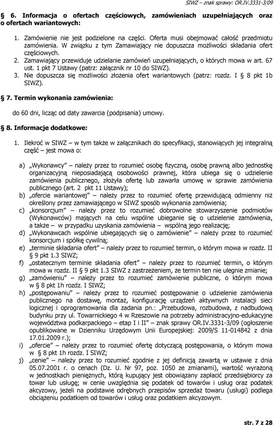 Zamawiający przewiduje udzielanie zamówień uzupełniających, o których mowa w art. 67 ust. 1 pkt 7 Ustawy (patrz: załącznik nr 10 do SIWZ). 3.