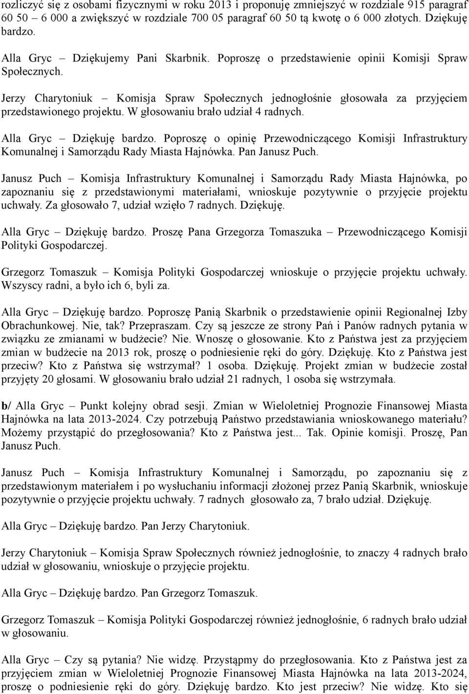 Jerzy Charytoniuk Komisja Spraw Społecznych jednogłośnie głosowała za przyjęciem przedstawionego projektu. W głosowaniu brało udział 4 radnych. Alla Gryc Dziękuję bardzo.