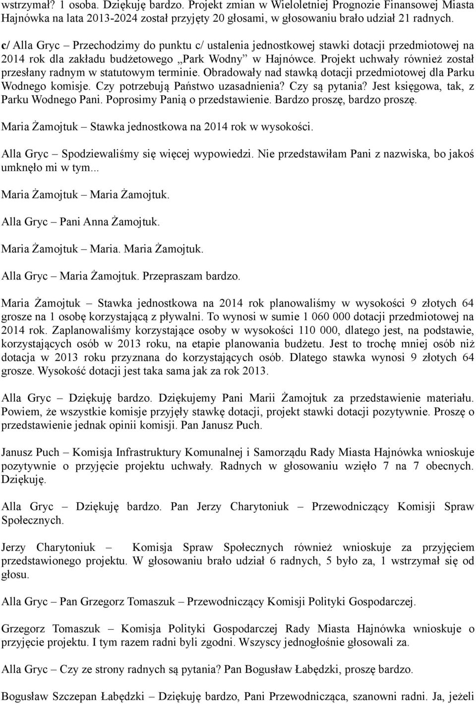 Projekt uchwały również został przesłany radnym w statutowym terminie. Obradowały nad stawką dotacji przedmiotowej dla Parku Wodnego komisje. Czy potrzebują Państwo uzasadnienia? Czy są pytania?