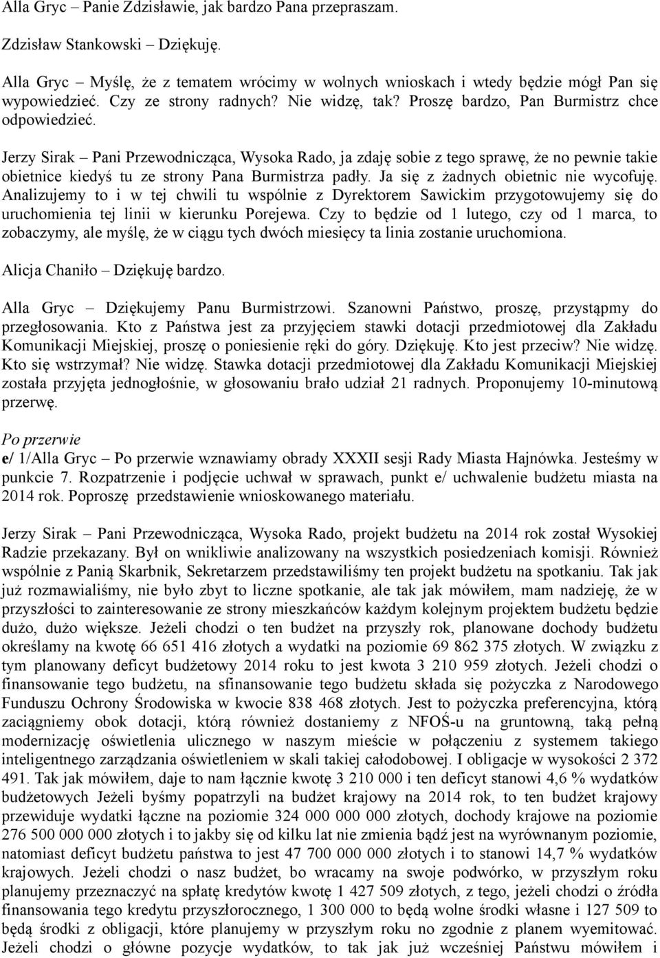 Jerzy Sirak Pani Przewodnicząca, Wysoka Rado, ja zdaję sobie z tego sprawę, że no pewnie takie obietnice kiedyś tu ze strony Pana Burmistrza padły. Ja się z żadnych obietnic nie wycofuję.