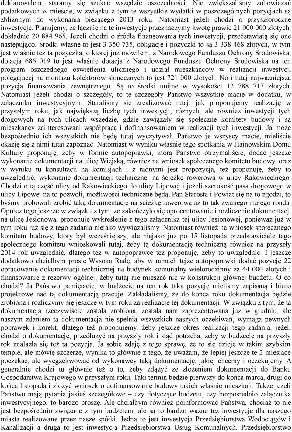 Natomiast jeżeli chodzi o przyszłoroczne inwestycje. Planujemy, że łącznie na te inwestycje przeznaczymy kwotę prawie 21 000 000 złotych, dokładnie 20 884 965.